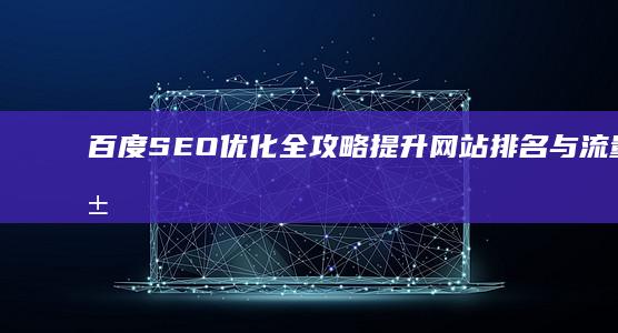 百度SEO优化全攻略：提升网站排名与流量秘籍